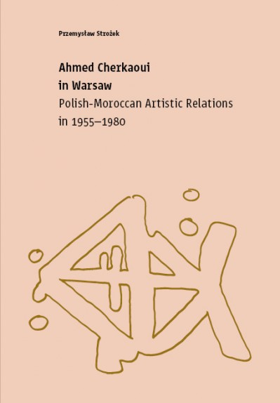 Grafika produktu: Ahmed Cherkaoui in Warsaw. Polish-Maroccan Artistic Relations (1955-1980)