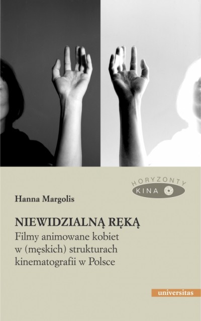 Grafika produktu: Niewidzialną ręką. Filmy animowane kobiet w (męskich) strukturach kinematografii w Polsce