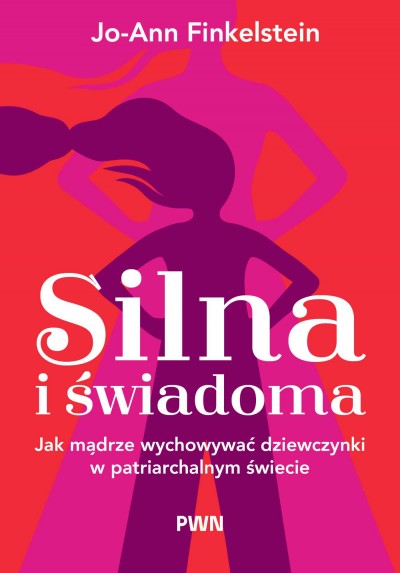 Grafika produktu: Silna i świadoma. Jak mądrze wychowywać dziewczynki w patriarchalnym świecie