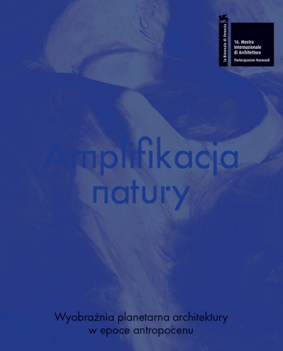 Grafika obiektu: Amplifying Nature. The Planetary Imagination of Architecture in the Anthropocene (Polish version)