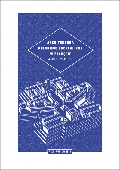 Grafika produktu: Architektura polskiego socrealizmu w Zachęcie. Pierwszy Ogólnopolski Pokaz Projektów Architektury (1951) i Pierwsza Powszechna Wystawa Architektury Polski Ludowej (1953)