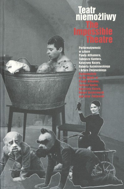 Grafika produktu: Teatr niemożliwy. Performatywność w sztuce Pawła Althamera, Tadeusza Kantora, Katarzyny Kozyry, Roberta Kuśmirowskiego i Artura Żmijewskiego