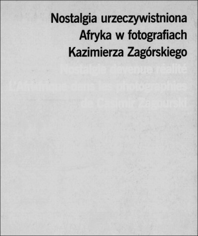 Grafika produktu: Nostalgia urzeczywistniona. Afryka w fotografiach Kazimierza Zagórskiego