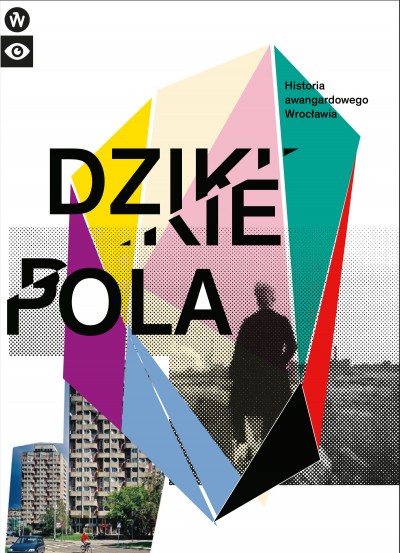 Grafika produktu: Dzikie pola. Historia awangardowego Wrocławia